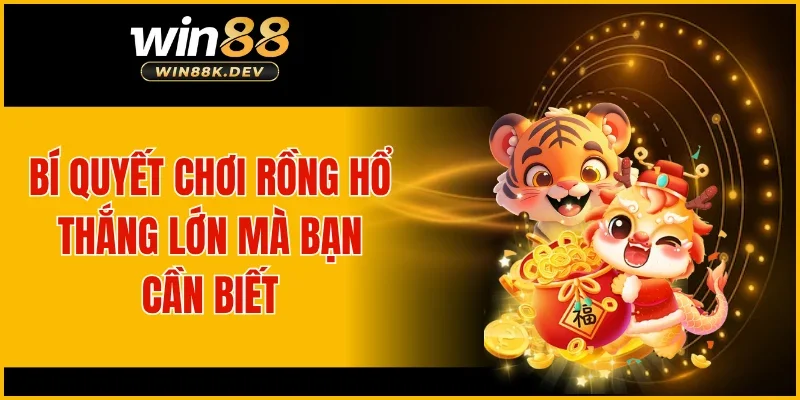 Bí quyết chơi rồng hổ thắng lớn mà bạn cần biết