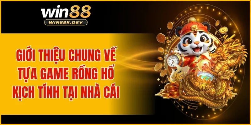 Giới thiệu chung về tựa game rồng hổ kịch tính tại nhà cái