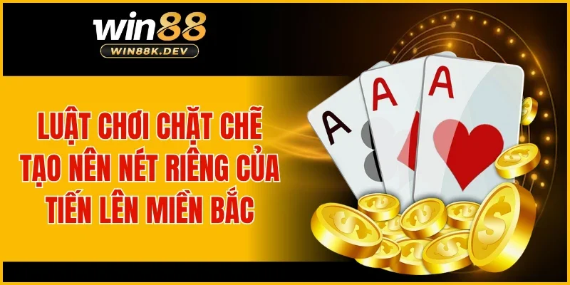 Luật chơi chặt chẽ tạo nên nét riêng của Tiến Lên Miền Bắc