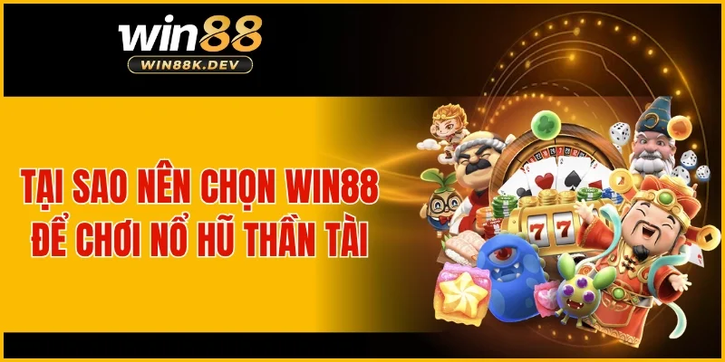 Tại sao nên chọn WIN88 để chơi nổ hũ thần tài