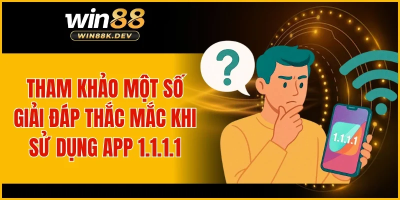 Tham khảo một số giải đáp thắc mắc khi sử dụng app 1.1.1.1